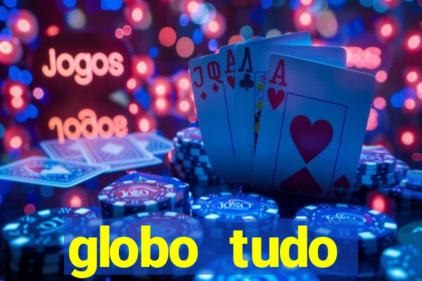 globo tudo absolutamente tudo